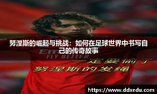 努涅斯的崛起与挑战：如何在足球世界中书写自己的传奇故事