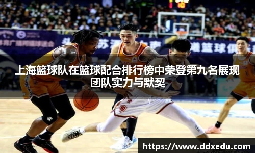 上海篮球队在篮球配合排行榜中荣登第九名展现团队实力与默契